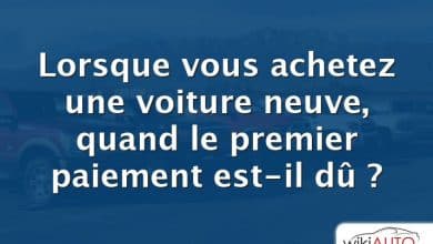 Lorsque vous achetez une voiture neuve, quand le premier paiement est-il dû ?